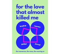 For the Love That Almost Killed Me: A Guided Journal with Prompts for Breakup Recovery and Emotional Healing
