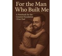 For the Man Who Built Me: A Notebook for the Greatest Foundation I Ever Had