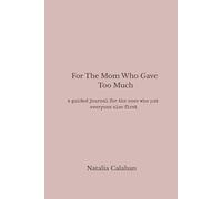 For The Mom Who Gave Too Much: a guided journal for the ones who put everyone first
