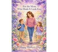 For the Mom Who Made It Look Easy: A Thoughtful Mother’s Day Gift Book Filled with Appreciation and Love