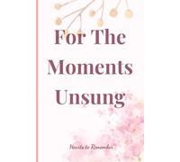 For the Moments Unsung, Hearts to Remember #08: Where Unspoken Words Find a Home: A Keepsake of Encouragement and Remembrance