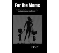For The Moms: The life hack book on how to manage stress while embodying strength as a single mother