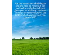For the mountains shall depart and the hills be removed, but my kindness shall not depart from you, or shall my covenant of peace be removed, says ... mercy on you. Isaiah 54:10 - Daily Journal