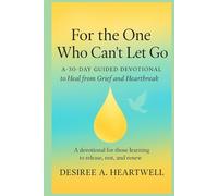 FOR THE ONE WHO CAN’T LET GO: 30 DAYS TO RELEASE AND HEAL FROM GRIEF AND HEARTBREAK