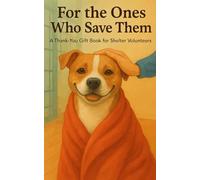 For the Ones Who Save Them: A Heartwarming Gift Book for Shelter Volunteers and Dog Rescuers