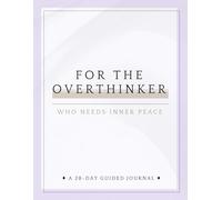 For The Overthinker Who Needs Peace: A 28-Day Guided Journal