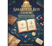 For the Smartest Boy I Know: 100 Brain Teasers, Logic Puzzles, Codes and Mind Games for Curious Boys Ages 10-12