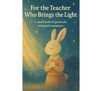 For the Teacher Who Brings the Light: A small book of gratitude and gentle moments.: A gentle and heartwarming 5×8 illustrated book filled with ... and magical moments for teachers