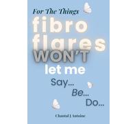 For the Things Fibro Flares Won’t Let Me Say, Be, or Do: Funny Gift Notebook Journal for Women with Chronic Pain Symptoms, Chronic Fatigue, 'Fibro' ... Moments on those Tough 'Fibro Flares' Days.
