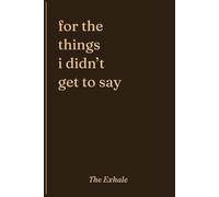 For the things I didn't get to say