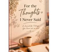 For the Thoughts I Never Said: A Journal for Overthinkers, Deep Feelers & Dreamers to Write Freely, Reflect Honestly, and Let It All Out
