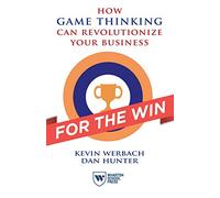For the Win: How Game Thinking Can Revolutionize Your Business