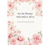 For the Woman Who Held It All In: A Guided Journal for Healing, Reflection, and Hope