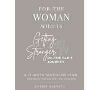 For the Woman Who Is Getting Stronger: A 12-Week Strength Plan on the GLP-1 Journey to Build Muscle, Protect Your Metabolism, Fuel Your Body, and Stay Encouraged