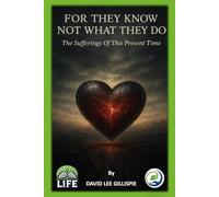 FOR THEY KNOW NOT WHAT THEY DO: The Sufferings Of This Present Time
