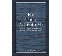 For Thou Art With Me: Biblical Help For the Terminally Ill and Those Who Love Th