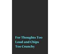 For Thoughts Too Loud and Chips Too Crunchy | Funny Journal For Gags | 120 Blank pages: Sarcasm. Snacks. Sanity. Survived.