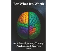 For What It's Worth: An Adderall Journey Through Psychosis and Recovery