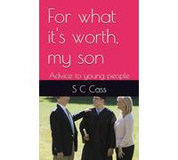 For what it's worth, my son: Advice to young people