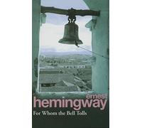 For whom the bell tolls: Hemingway E.: Hemingway’s classic novel of the Spanish Civil War