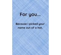 For You... Because I picked your name out of a hat.: A Funny Notebook for Coworkers: Make Them Laugh While Using It as a Meetings Journal for Taking Notes or Everyday Writing