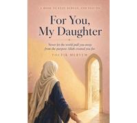 For You, My Daughter: Never let the world pull you away from the purpose Allah created you for.