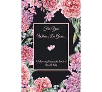For You, When I'm Gone: End of Life Keepsake Gift Book ...a Gift of Love (YOU and ME ~ Guided Journal & Memory Keepsake ~ Our Story)