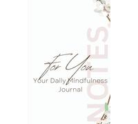 FOR YOU - Your daily mindfulness journal - Notebook: Daily Practices, Writing Prompts, and Reflections for Living in the Present Moment
