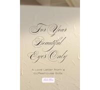 For Your Beautiful Eyes Only: A Love Letter from a Coffeehouse Sofa.