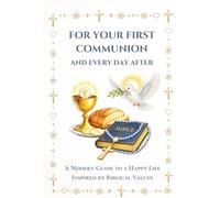 For Your First Communion and Every Day After: A Modern Guide to a Happy Life, Inspired by Biblical Values