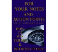 For Your Notes and Action points on Dale Carnegie's Classic: How To Win Friends And Influence People