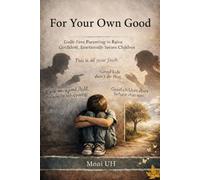 For Your Own Good: Guilt-Free Parenting to Raise Confident, Emotionally Secure Children