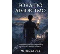 FORA DO ALGORITMO: A jornada do missionário que abandonou o Cronos para caminhar no Kairós