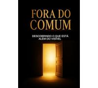 FORA DO COMUM: DESCOBRINDO O QUE ESTÁ ALÉM DO VISÍVEL