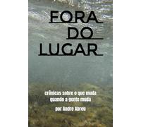 Fora do lugar: crônicas sobre o que muda quando a gente muda