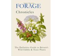 FORAGE CHRONICLES: The Definitive Guide to Britain’s Wild Edible & Toxic Plants