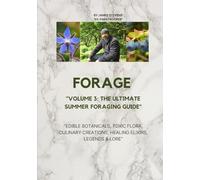 Forage: The Ultimate Guide to Summer Edibles, Volume 3: Wild Plants, Remedies, Recipes & Toxic Lookalikes of the British Countryside