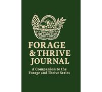 Forage & Thrive Journal: Track Your Wild Harvests, Recipes, and Foraging Adventures