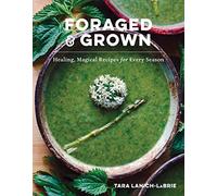 Foraged & Grown: Healing, Magical Recipes for Every Season