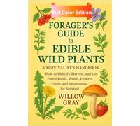 Forager’s Guide to Edible Wild Plants: A Survivalist’s Handbook: How to Identify, Harvest, and Use Forest Foods, Weeds, Flowers, Fruits, and Mushrooms for Survival (Colored Edition)