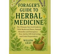 Foragers Guide to Herbal Medicine: The Ultimate Survival Guide to Wild Medicinal Plants, Natural Remedies, and Emergency First Aid for Off-Grid Living and Crisis Preparedness