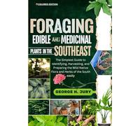 FORAGIN EDIBLE AND MEDICINAL PLANTS IN THE SOUTHEAST: The Simplest Guide to Identifying, Harvesting, and Preparing the Wild Native Flora and Herbs of the South easily