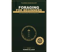 Foraging for Beginners: The Safe, Simple Field Guide to 30 Common Wild Edibles You Can Identify with Confidence - Plus the Toxic Lookalikes to Avoid