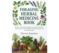 FORAGING HERBAL MEDICINE BOOK: Reconnect with Nature’s Pharmacy and Learn to Identify, Harvest, and Use 50 Wild Plants for Healing, Ritual, and Everyday Remedies