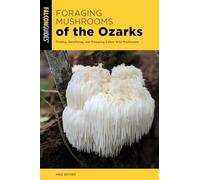 Foraging Mushrooms of the Ozarks: Finding, Identifying, and Preparing Edible Wild Mushrooms