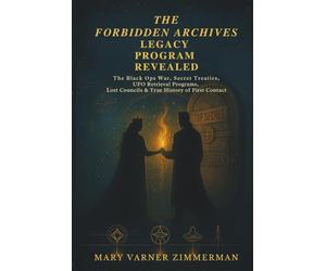 FORBIDDEN ARCHIVES: LEGACY PROGRAM REVEALED: The Black Ops War, Secret Treaties, UFO Retrieval Programs, Lost Councils & True History of First Contact Vol. I