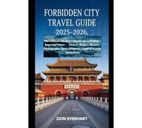 Forbidden City Travel Guide 2025-2026: The Ultimate Insider’s Handbook to Beijing’s Imperial Palace - Tickets, Routes, History, Photography Spots, Etiquette, Food & Nearby Attractions