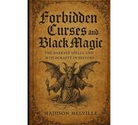 Forbidden Curses and Black Magic: The Darkest Spells and Witchcraft in History