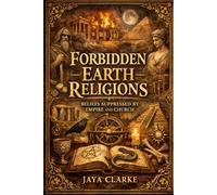 Forbidden Earth Religions: Beliefs Suppressed by Empire and Church
