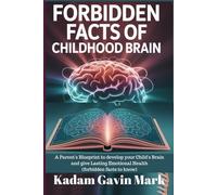 Forbidden Facts Of Childhood Brain: A Parent's Blueprint to develop your Child's Brain and give Lasting Emotional Health (forbidden facts to know)